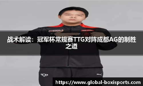 战术解读：冠军杯常规赛TTG对阵成都AG的制胜之道