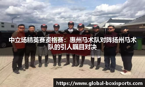 中立场精英赛资格赛：惠州马术队对阵扬州马术队的引人瞩目对决
