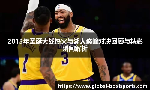 2013年圣诞大战热火与湖人巅峰对决回顾与精彩瞬间解析
