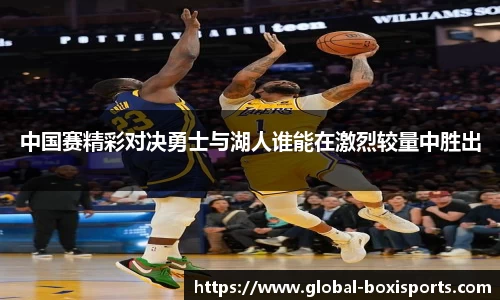 中国赛精彩对决勇士与湖人谁能在激烈较量中胜出